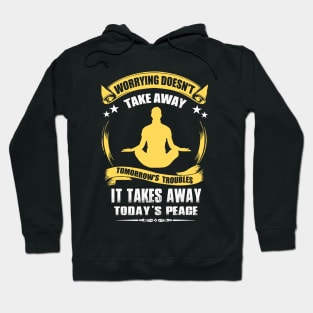 Worrying Doesn't Take Away Tomorrow's Troubles It Takes Away Today's Peace Hoodie